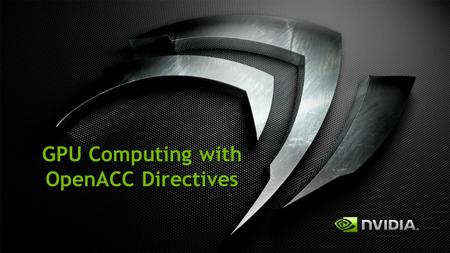 GPU Computing with OpenACC Directives. 1,000,000’s Early Adopters Time Research Universities Supercomputing Centers Oil & Gas CAE CFD Finance Rendering.