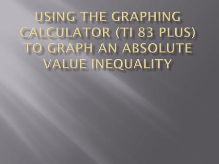 Example – Graph the solution set of Turn on your calculator and enter the Y= menu and enter the first part of the inequality Be sure to put the 2/5 in.
