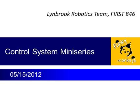 Lynbrook Robotics Team, FIRST 846 Control System Miniseries 05/15/2012.