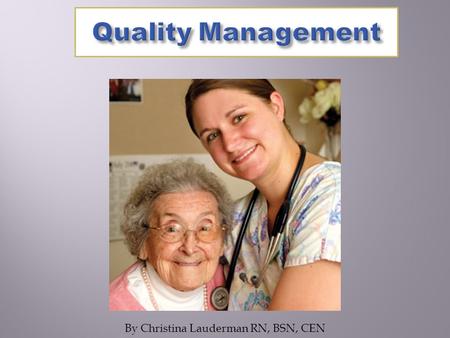 By Christina Lauderman RN, BSN, CEN. The learner will be able to..  Define Quality Care  Identify Standards of Care/Benchmarks  Identify drivers of.