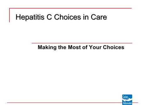 Making the Most of Your Choices Hepatitis C Choices in Care.