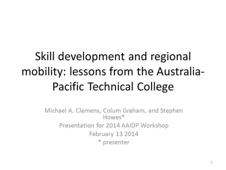 Skill development and regional mobility: lessons from the Australia- Pacific Technical College Michael A. Clemens, Colum Graham, and Stephen Howes* Presentation.