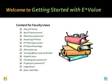 Content for Faculty Users  About E*Value  My E*Value account  About your password  Accessing E*Value  E*Value login screen  E*Value Home Page  About.