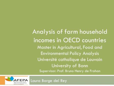 Analysis of farm household incomes in OECD countries Master in Agricultural, Food and Environmental Policy Analysis Université catholique de Louvain University.