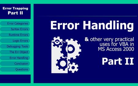 Error Trapping Part II Runtime Errors Error Handling Conclusion Questions Syntax Errors Error Categories Logic Errors Debugging Tools The Err Object Error.