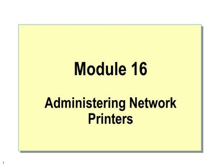 1 Module 16 Administering Network Printers. 2  Overview Introduction to Administering Printers How Documents Are Printed Deleting a Document Setting.