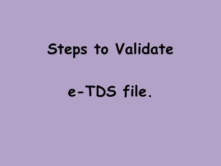 Steps to Validate e-TDS file.. Click on e-TDS file validation utility from Start-->Financial Accounting -XP/Soft One Options.