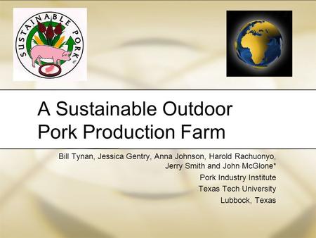 A Sustainable Outdoor Pork Production Farm Bill Tynan, Jessica Gentry, Anna Johnson, Harold Rachuonyo, Jerry Smith and John McGlone* Pork Industry Institute.