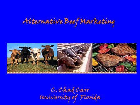 Alternative Beef Marketing C. Chad Carr University of Florida.