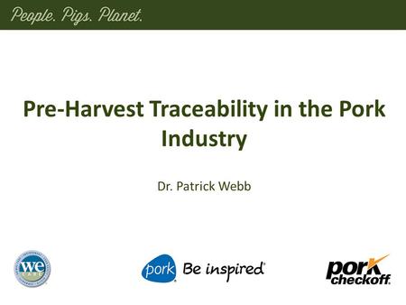 Dr. Patrick Webb Pre-Harvest Traceability in the Pork Industry.