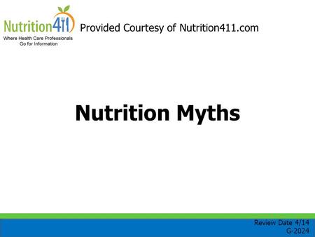 Nutrition Myths Provided Courtesy of Nutrition411.com Review Date 4/14 G-2024.