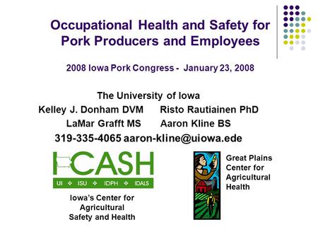 Occupational Health and Safety for Pork Producers and Employees 2008 Iowa Pork Congress - January 23, 2008 The University of Iowa Kelley J. Donham DVM.