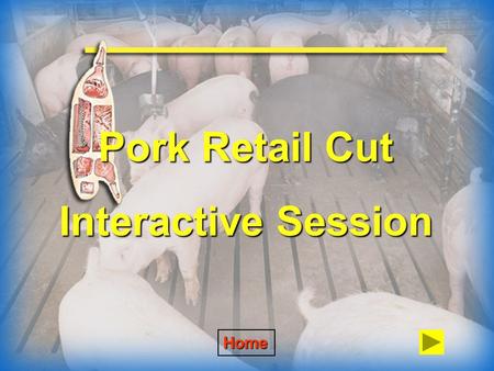 Pork Retail Cut Interactive Session Home To answer the question, click on the photograph you think is the correct answer. A correct answer will give.