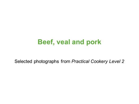 Selected photographs from Practical Cookery Level 2 Beef, veal and pork.