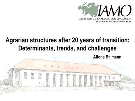 Agrarian structures after 20 years of transition: Determinants, trends, and challenges Alfons Balmann.