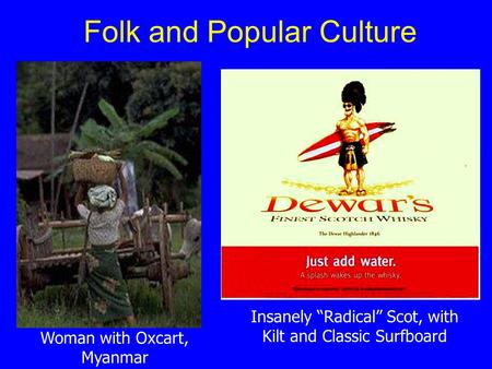 Folk and Popular Culture Woman with Oxcart, Myanmar Insanely “Radical” Scot, with Kilt and Classic Surfboard.