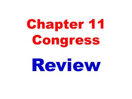 Chapter 11 Congress Review. The differences between the House and Senate are…