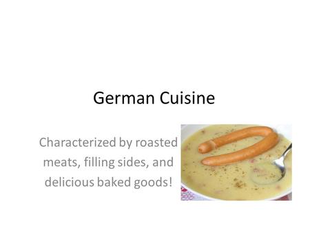 German Cuisine Characterized by roasted meats, filling sides, and delicious baked goods!