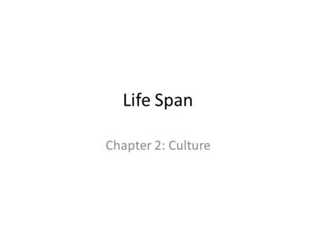 Life Span Chapter 2: Culture. Culture Learned patterns of behavior   Thinking  Decisions  Actions.