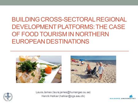 BUILDING CROSS-SECTORAL REGIONAL DEVELOPMENT PLATFORMS: THE CASE OF FOOD TOURISM IN NORTHERN EUROPEAN DESTINATIONS Laura James
