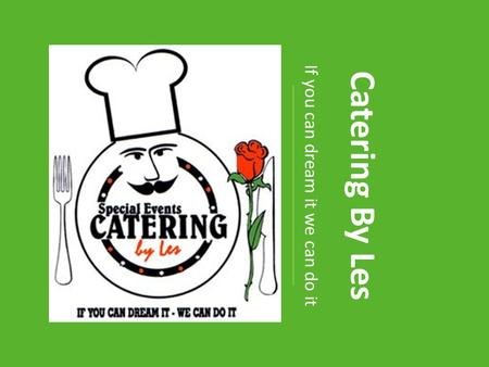 Catering By Les If you can dream it we can do it.