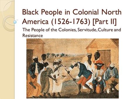 Black People in Colonial North America ( ) [Part II]