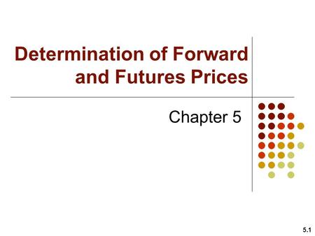 Determination of Forward and Futures Prices Chapter 5 5.1.