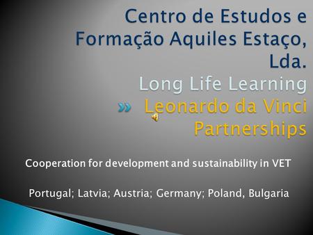 Cooperation for development and sustainability in VET Portugal; Latvia; Austria; Germany; Poland, Bulgaria.