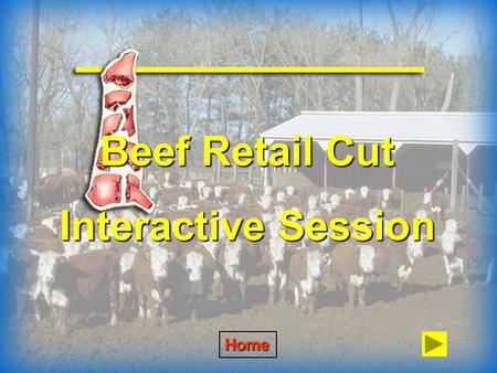Beef Retail Cut Interactive Session Home To answer the question, click on the photograph you think is the correct answer. A correct answer will give.