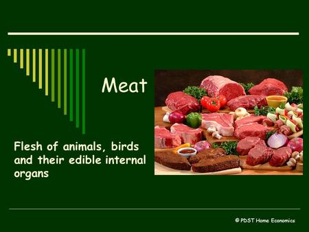 Meat Flesh of animals, birds and their edible internal organs © PDST Home Economics.