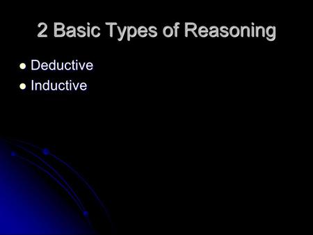 2 Basic Types of Reasoning Deductive Deductive Inductive Inductive.