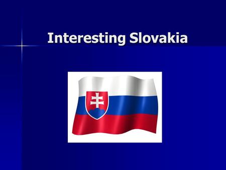 Interesting Slovakia. Slovakia Slovakia is a small, but beautiful country. Slovakia is the center of Europe. Our capital of Slovakia is Bratislava. Our.