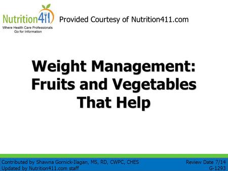 Weight Management: Fruits and Vegetables That Help Provided Courtesy of Nutrition411.com Review Date 7/14 G-1293 Contributed by Shawna Gornick-Ilagan,