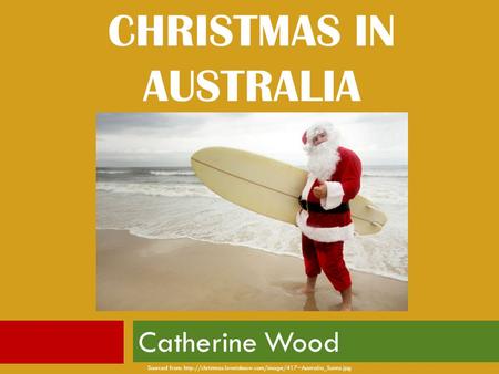 CHRISTMAS IN AUSTRALIA Catherine Wood Sourced from: