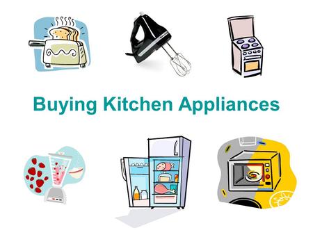 Buying Kitchen Appliances. Things to Consider Things to consider: Consumer Safeguards Warranties/Service Contracts Space! What type of appliance?