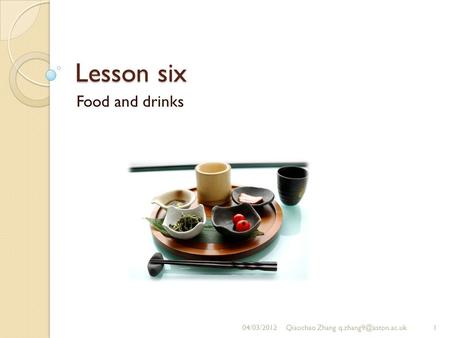 Lesson six Food and drinks 04/03/20121Qiaochao Zhang