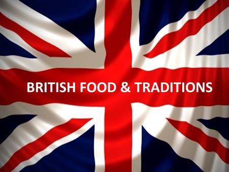 BRITISH FOOD & TRADITIONS. Sunday Lunch (Roast) Roast Meat (Chicken/Pork/Lamb /Beef) Vegetables: Carrots, Peas, Broccoli, Roast Potatoes, Sweet Potatoes,
