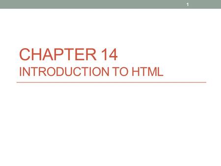 CHAPTER 14 INTRODUCTION TO HTML 1. Terms Web pages Documents that are written in a language called HTML HTML Stands for Hypertext Markup Language HTML.