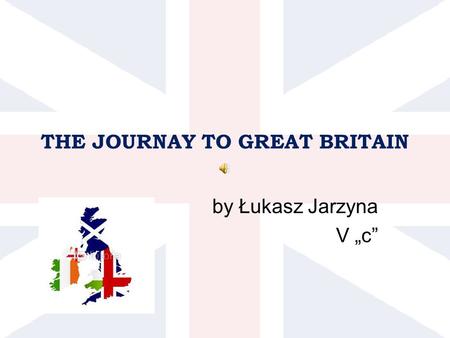 THE JOURNAY TO GREAT BRITAIN by Łukasz Jarzyna V „c”