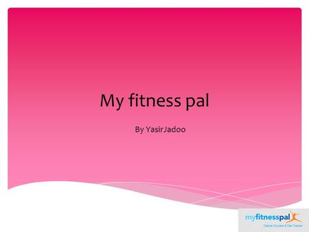 My fitness pal By YasirJadoo.  This was a project that we had to do as part of our GCSE sports science class.  We had to make measurements for our height,