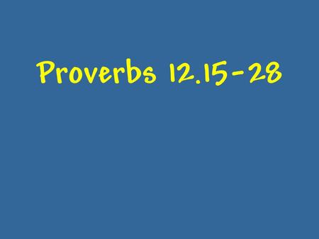 Proverbs 12.15-28. 21 26 28 Proverbs 12.15-28 The “righteous” thread.