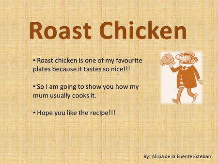 Roast chicken is one of my favourite plates because it tastes so nice!!! So I am going to show you how my mum usually cooks it. Hope you like the recipe!!!