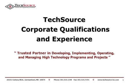 20251 Century Blvd., Germantown, MD 20874 ◊ Phone: 301.515.1344 Fax: 301.515.7191 ◊ www.techsource-inc.com TechSource Corporate Qualifications Corporate.