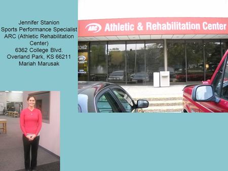 Jennifer Stanion Sports Performance Specialist ARC (Athletic Rehabilitation Center) 6362 College Blvd. Overland Park, KS 66211 Mariah Marusak.