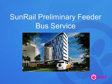 SunRail Preliminary Feeder Bus Service. SunRail Phase 1 StationLinksFrequency Sanford34, 46E, 46W, 10315 min Lake Mary4560 min Longwood43460 min Altamonte.