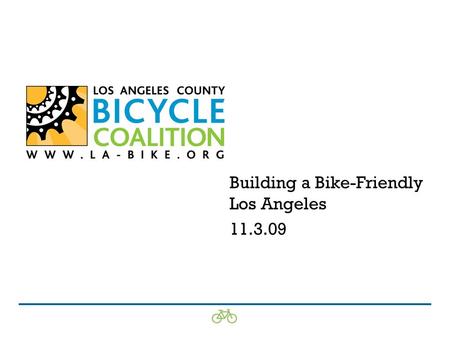 Building a Bike-Friendly Los Angeles 11.3.09. About LACBC The only member-supported, non-profit bicycle advocacy organization in Los Angeles County Founded.