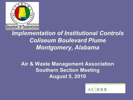Implementation of Institutional Controls Coliseum Boulevard Plume Montgomery, Alabama Air & Waste Management Association Southern Section Meeting August.