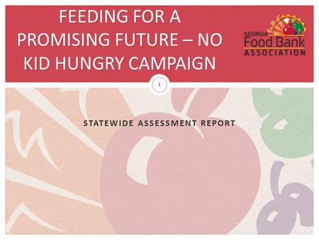 STATEWIDE ASSESSMENT REPORT FEEDING FOR A PROMISING FUTURE – NO KID HUNGRY CAMPAIGN 1.