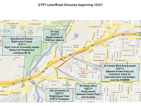 CTP1 Lane/Road Closures beginning 12/27/ W Vickery Blvd 12/27/11 Road closed between Forest Park and Summit 15 th Ave 12/27/11 Road closed at IH30 turn.