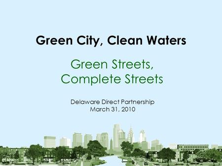 Green City, Clean Waters Green Streets, Complete Streets Delaware Direct Partnership March 31, 2010.